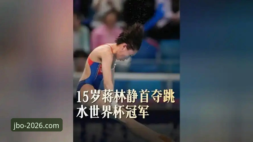 中国跳水新星蒋林静夺金背后的深度解析：从竞博体育官网视角看16岁天才的崛起之路